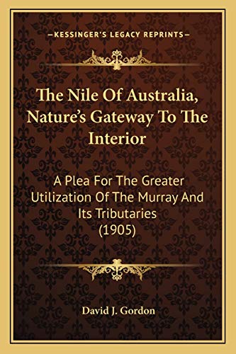 The Nile Of Australia, Nature's Gateway To The Interior: A Plea For The Greater Utilization Of The Murray And Its Tributaries (1905)