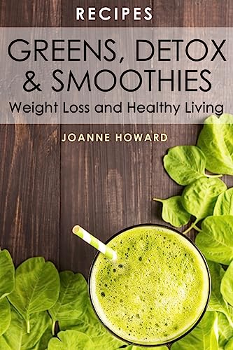 Recipes: Greens, Detox, & Smoothies For Weight Loss And Healthy Living.