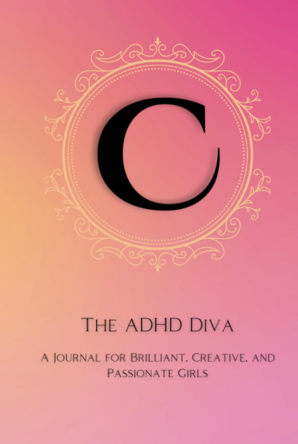 The ADHD Diva - Monogram Letter "C": A Journal for Brilliant, Creative, and Passionate Girls