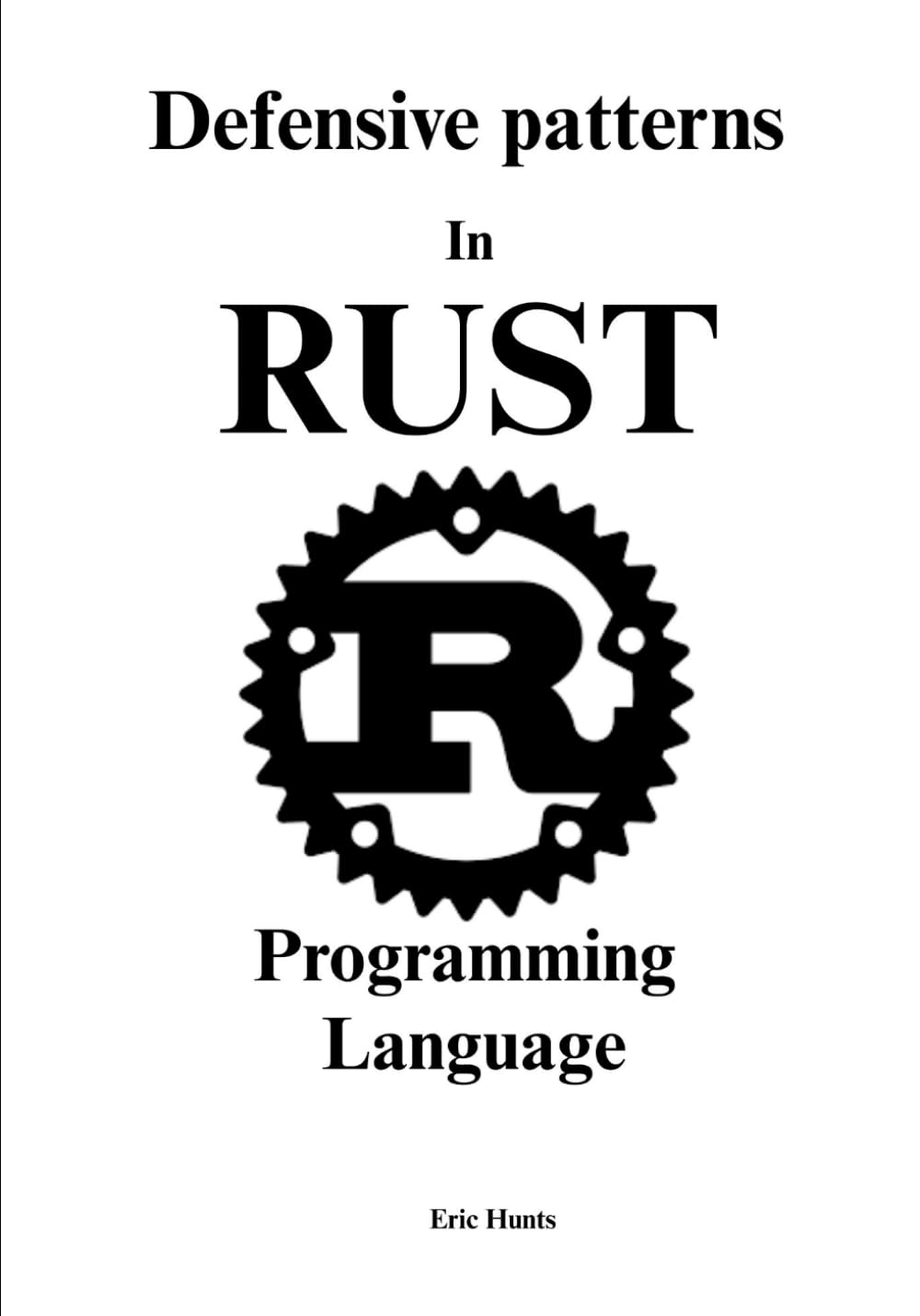 Defensive Patterns in Rust Programming Language: Engineering Robust Systems That Enforce Correctness at Compile Time