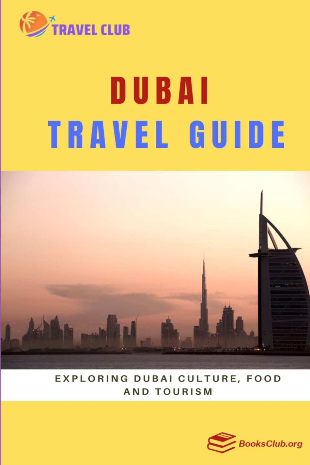 Dubai Travel Guide: Exploring Dubai Culture, Food and Tourism