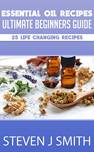 Essential Oil Recipes - Beginners Ultimate Guide - Aromatherapy: Essential Recipes for Essential Oils! Life Changing. Benefit Yourself Emotionally and Physically (Treatments and Therapies Book 1) image 2
