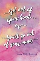 Get out of Your Head or You'll Go out of Your Mind 1519162987 Book Cover