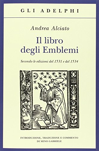 Il libro degli emblemi. Secondo le edizioni del 1531 e del 1534. Ediz. illustrata Il libro degli emblemi. Secondo le edizioni del 1531 e del 1534. Ediz. illustrata