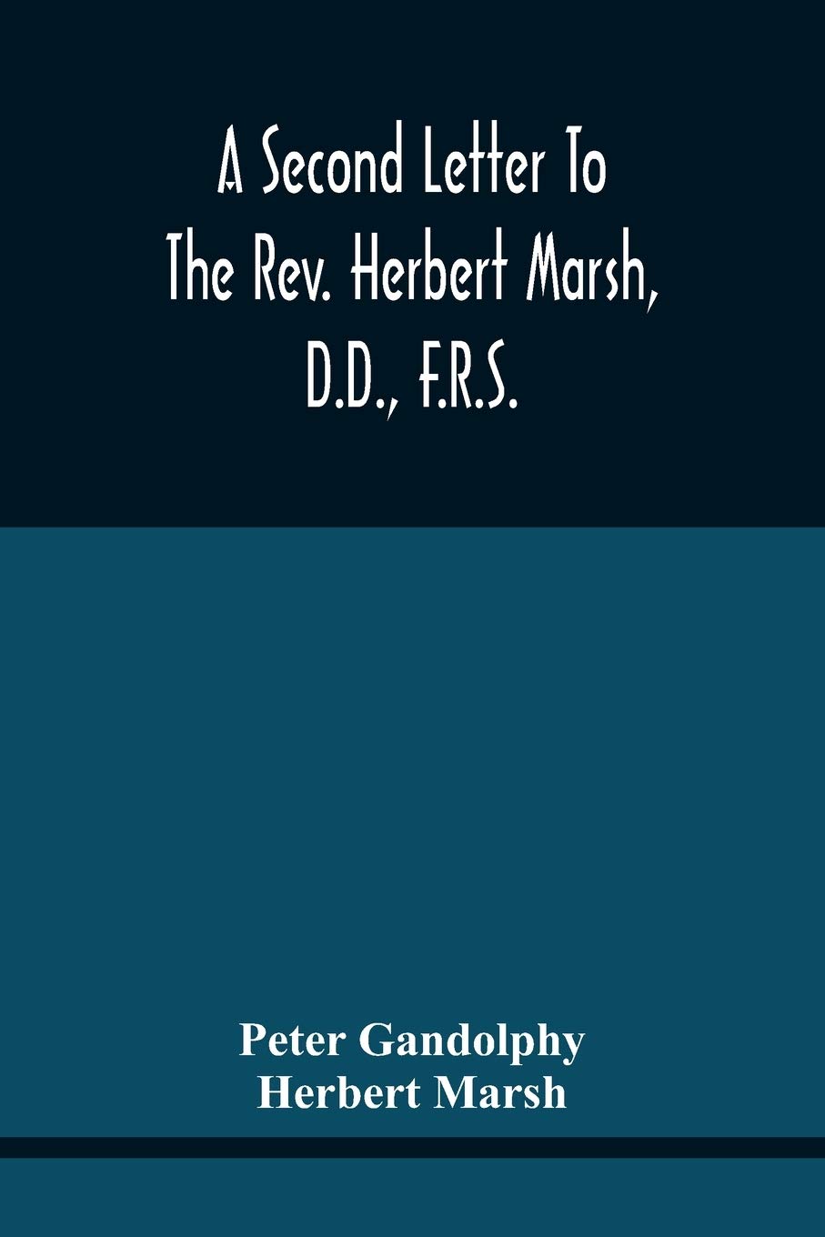 A Second Letter To The Rev. Herbert Marsh, D.D., F.R.S., Margaret Professor Of History In The University Of Cambridge, Confirming The Opinion That The ... Lately Conceded By Him To The Church Of Rome