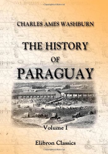 The History of Paraguay: With notes of personal observations, and reminiscences of diplomacy under difficulties. Volume 1