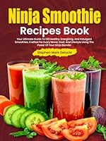 Ninja Smoothie Recipes Book: Your Ultimate Guide To 120 Healthy, Energizing, And Indulgent Smoothies, Crafted For Every Mood, Goal, And Lifestyle Using The Power Of Your Ninja Blender B0F5P5WQPT Book Cover