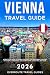 Vienna Travel Guide 2026: A Practical Guide to Vienna for First-Time and Repeat Visitors with Maps, Itineraries, Top Attractions, Local Tips, and Budget-Smart Planning (Full-color Travel Guide)