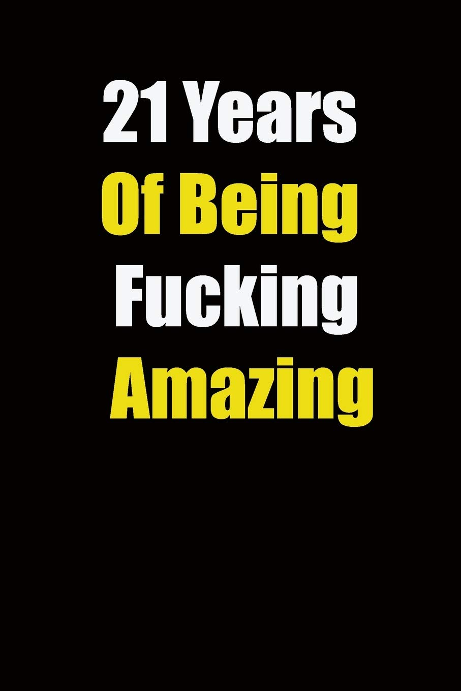 21 Years Of Being Fucking Amazing: 6x9 Lined Notebook, Gift For a Friend or a Colleague (Gift For Someone You Love), Birthday Gift