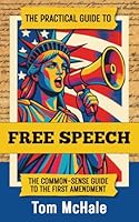 The Practical Guide to Free Speech: The Common-sense Guide to The First Amendment B0FV8DH2KF Book Cover