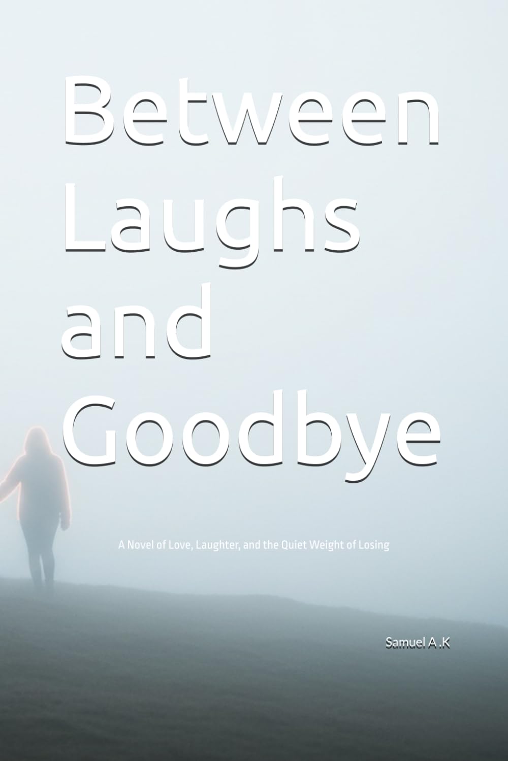 Between Laughs and Goodbye: A Novel of Love, Laughter, and the Quiet Weight of Losing