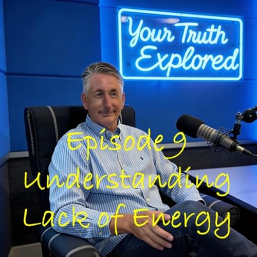 Your Truth Explored - Ep. 9, Understanding Lack of Energy
