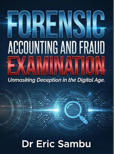 Forensic Accounting and Fraud Examination: Unmasking Deception in the Digital Age: A Comprehensive Guide to Detecting, Investigating, and Preventing Financial Crime