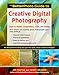 The BetterPhoto Guide to Creative Digital Photography: Learn to Master Composition, Color, and Design