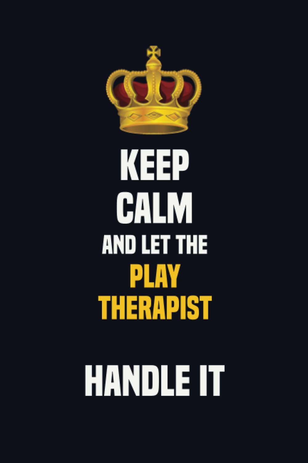 Keep Calm And Let The Play Therapist Handle It: 6x9 Career Motivational Notebook 120 Pages For Employees