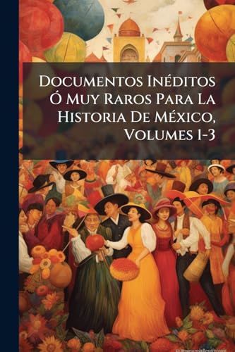 Documentos Inéditos Ó Muy Raros Para La Historia De México, Volumes 1-3 (Spanish Edition)