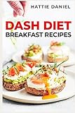 Dash Diet Breakfast Recipes: Energize Your Mornings with Nutritious and Delicious Breakfasts on the DASH Diet (2023 Guide for Beginners)