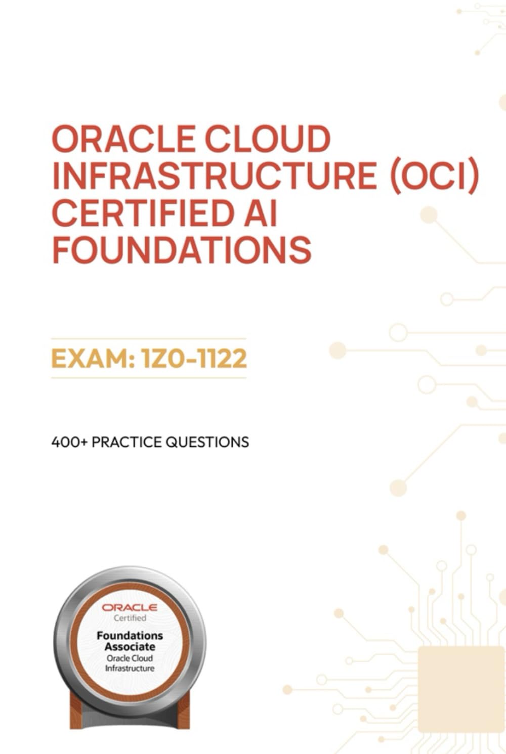Oracle Cloud Infrastructure (OCI) Certified AI Foundations - Exam: 1Z0-1122: 400+ Practice Questions