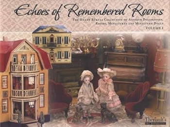 Echoes of Remembered Rooms Vol 1 & 2: Antique Dollhouses, Rooms, Miniatures, Dolls