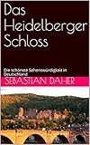 Das Heidelberger Schloss: Die schönste Sehenswürdigkeit in Deutschland - Sebastian Daher 