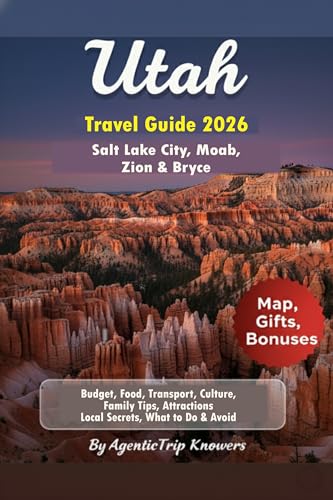 Utah Travel Guide 2026: Salt Lake City, Moab, Zion & Bryce Budget, Food, Transport, Culture, Family Tips, Attractions, Local Secrets, What to Do & Avoid ... Spend Less. Experience More Book 43)