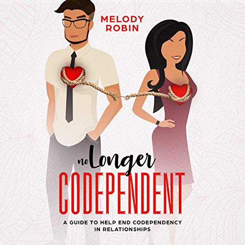 No Longer Codependent A Guide to Help End Codependency in
