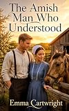 The Amish Man Who Understood: A Heartwarming Amish Romance