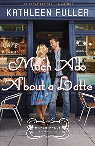 Much Ado About a Latte (A Maple Falls Romance Book 2) by [Kathleen Fuller]