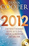 2012: Die Welt nimmt Kurs auf das neue Goldene Zeitalter. Mit Meditations-CD - Diana Cooper