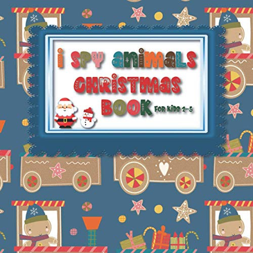 I Spy Animals Christmas Book For Kids 2-5: Guessing Game Fun For Toddlers in Pre School and Kindergarten - Fun Christmas Theme Picture Activity ... (I Spy Animals Toddlers Book In Color)