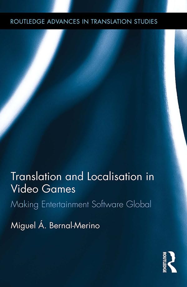 Translation and Localisation in Video Games: Making Entertainment Software Global (Routledge Advances in Translation and Interpreting Studies)