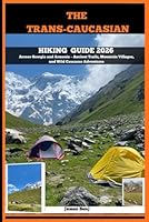 THE TRANS-CAUCASIAN HIKING GUIDE 2026: Across Georgia and Armenia – Ancient Trails, Mountain Villages, and Wild Caucasus Adventures (Journey Through the Nature Guide) B0G2CGH695 Book Cover