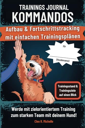 Trainingsjournal Kommandos – Aufbau & Fortschrittstracking mit einfachen Trainingsplänen | Trainingsstand und Trainingsziele auf einen Blick: ... sowie Trainingsplan-Vorlagen zum Ausfüllen