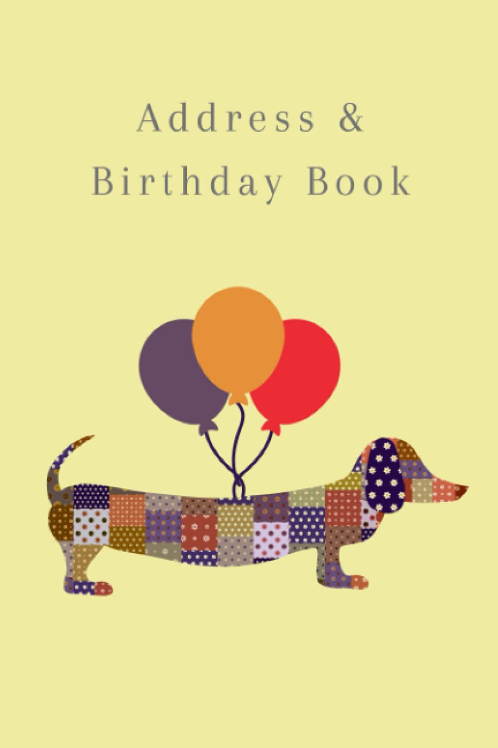 Address And Birthday Book: Dachshund Telephone Address Book With Alphabet A-Z Index / Birthday And Anniversary Reminders, Patchwork Sausage Dog & Balloons