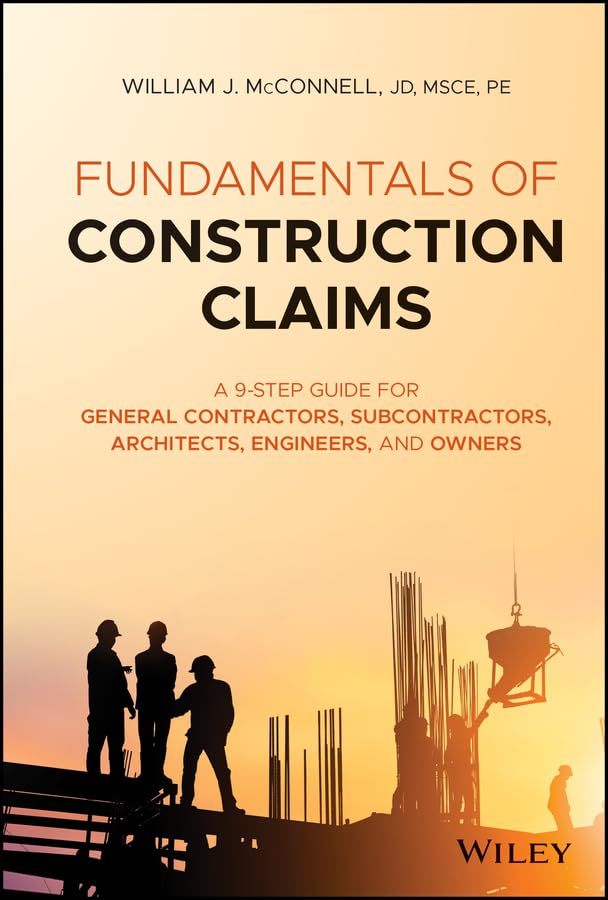 Fundamentals of Construction Claims: A 9-Step Guide for General Contractors, Subcontractors, Architects, Engineers, and Owners
