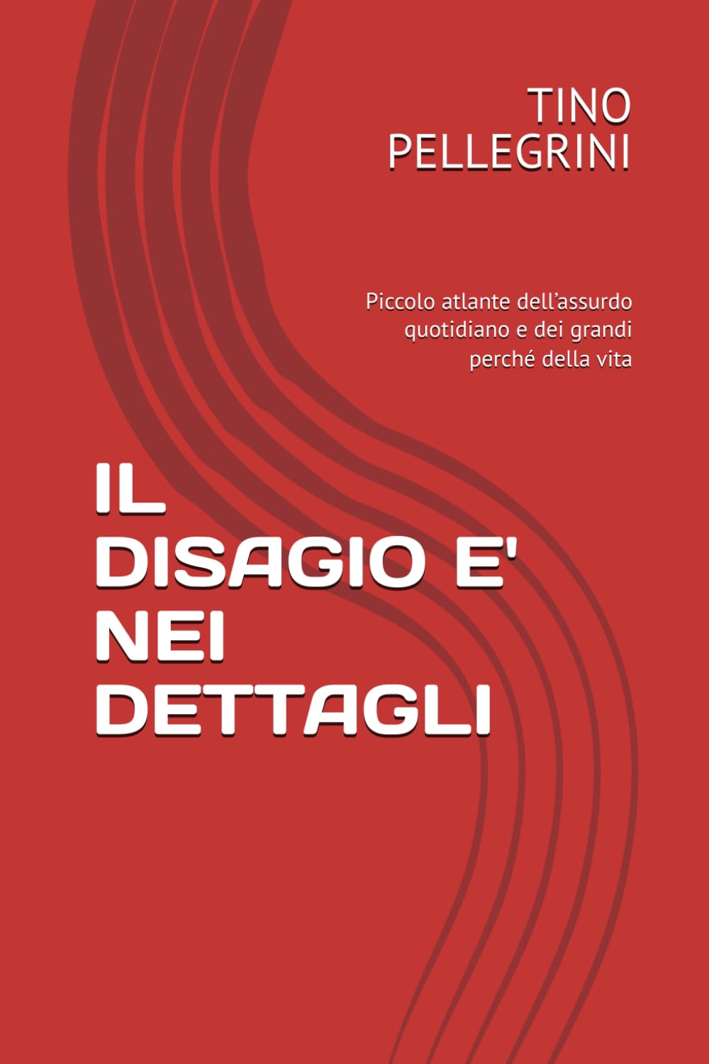 IL DISAGIO E' NEI DETTAGLI: Piccolo atlante dell’assurdo quotidiano e dei grandi perché della vita