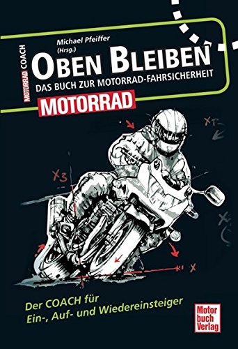 Oben bleiben - Das Buch zur Motorrad-Fahrsicherheit: Der Coach für Ein-, Auf- und Wiedereinsteiger Oben bleiben - Das Buch zur Motorrad-Fahrsicherheit: Der Coach für Ein-, Auf- und Wiedereinsteiger