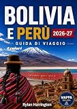 BOLIVIA E PERÙ GUIDA DI VIAGGIO 2026-2027 (A colori): Un viaggio attraverso il Sud...