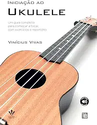 Iniciação ao Ukulele: Um Guia Completo para começar a tocar, com exercícios e repertórios.