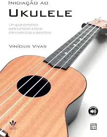 Iniciação ao Ukulele: Um Guia Completo para começar a tocar, com exercícios e repertórios.