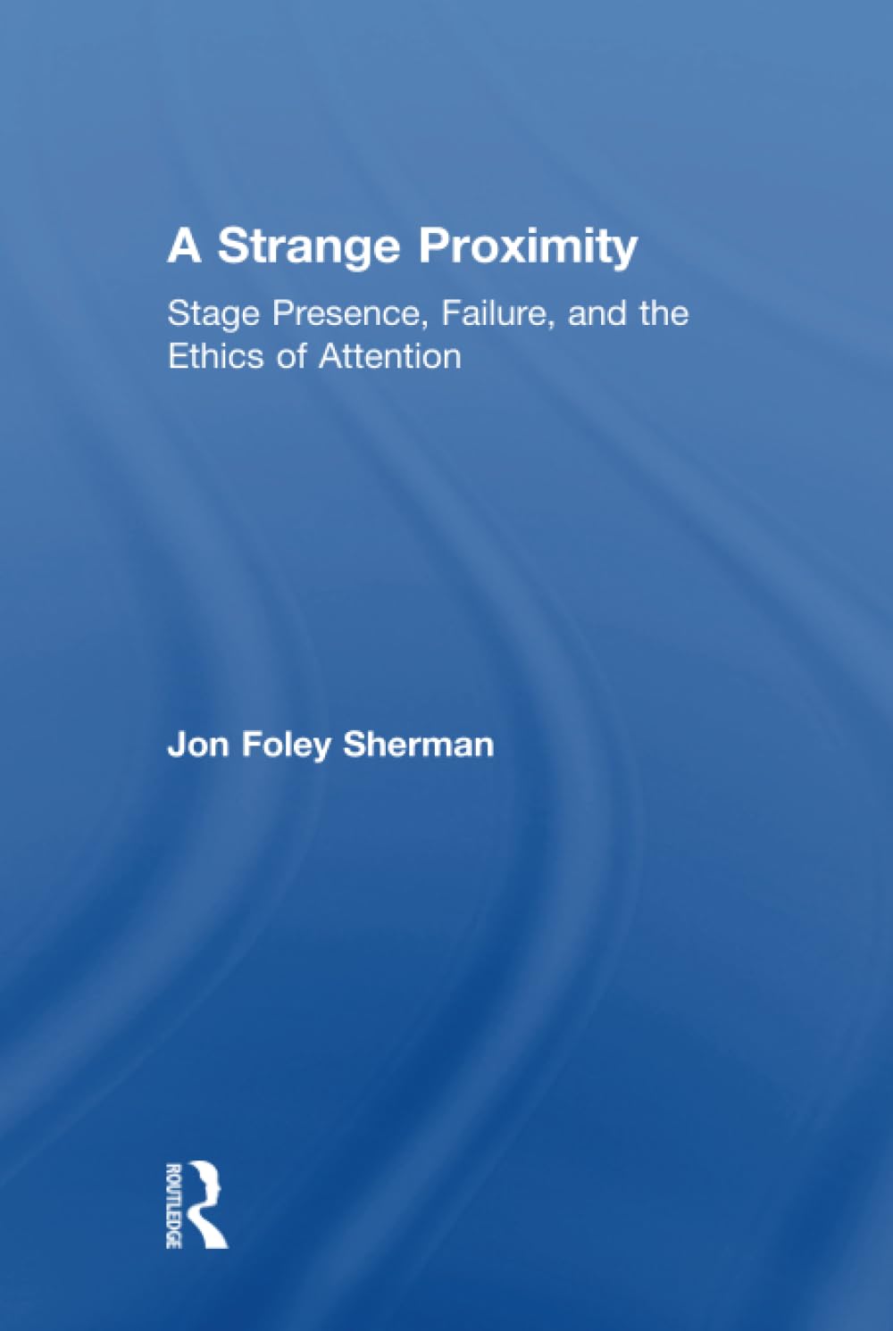 A Strange Proximity: Stage Presence, Failure, and the Ethics of Attention