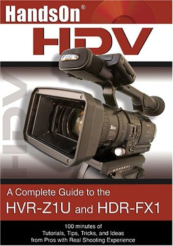 HandsOnHDV: A Complete Guide to the Sony HVR-Z1U and HDR-FX1 Camcorders