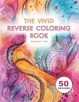 The Vivid Reverse Coloring Book: For boosting creativity, mindfulness and relieving stress B0CXQ6XHXY Book Cover