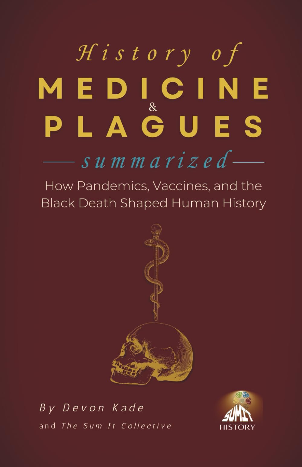 HISTORY OF MEDICINE & PLAGUES Summarized: How Pandemics, Vaccines, and the Black Death Shaped Human History (History Summit Collection)