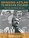 Bringing Aztlan to Mexican Chicago: My Life, My Work, My Art (Latinos in Chicago and Midwest)