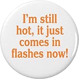 I'm still hot, it just comes in flashes now! MAGNET Menopause Funny Humor