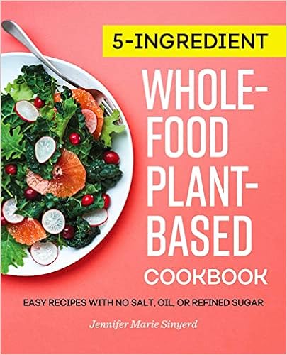 5-Ingredient Whole-Food, Plant-Based Cookbook: Easy Recipes with No Salt, Oil, or Refined Sugar book cover