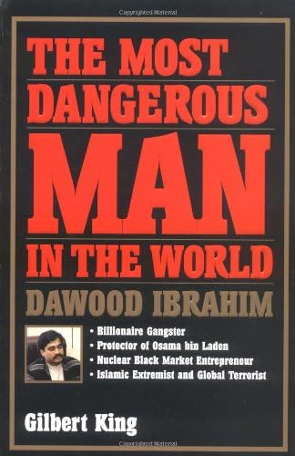 The Most Dangerous Man in the World : Dawood Ibrahim: Billionaire Gangster, Protector of Osama bin Laden, Nuclear Black Market Entrepreneur, Islamic Extremist and Global Terrorist Paperback – 25 May 2004