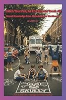 Catch Your Fall, As The Streets Teach All: Street Knowledge from Philadelphia’s Northeast B0FY4S1JT4 Book Cover