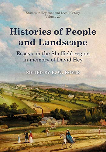 Histories of People and Landscape: Essays on the Sheffield Region in Memory of David Hey (20) (Studies in Regional and Local History)